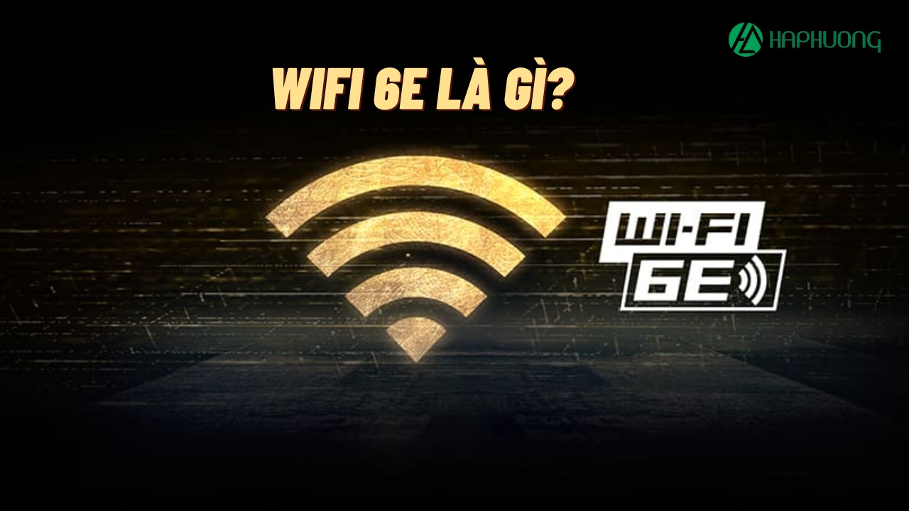 Wifi 6E là gì? So sánh WiFi 6E và WiFi 6